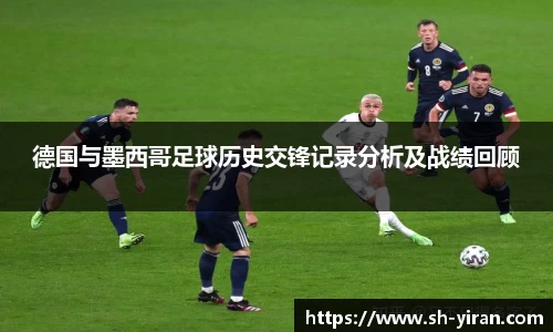 K1体育德国与墨西哥足球历史交锋记录分析及战绩回顾